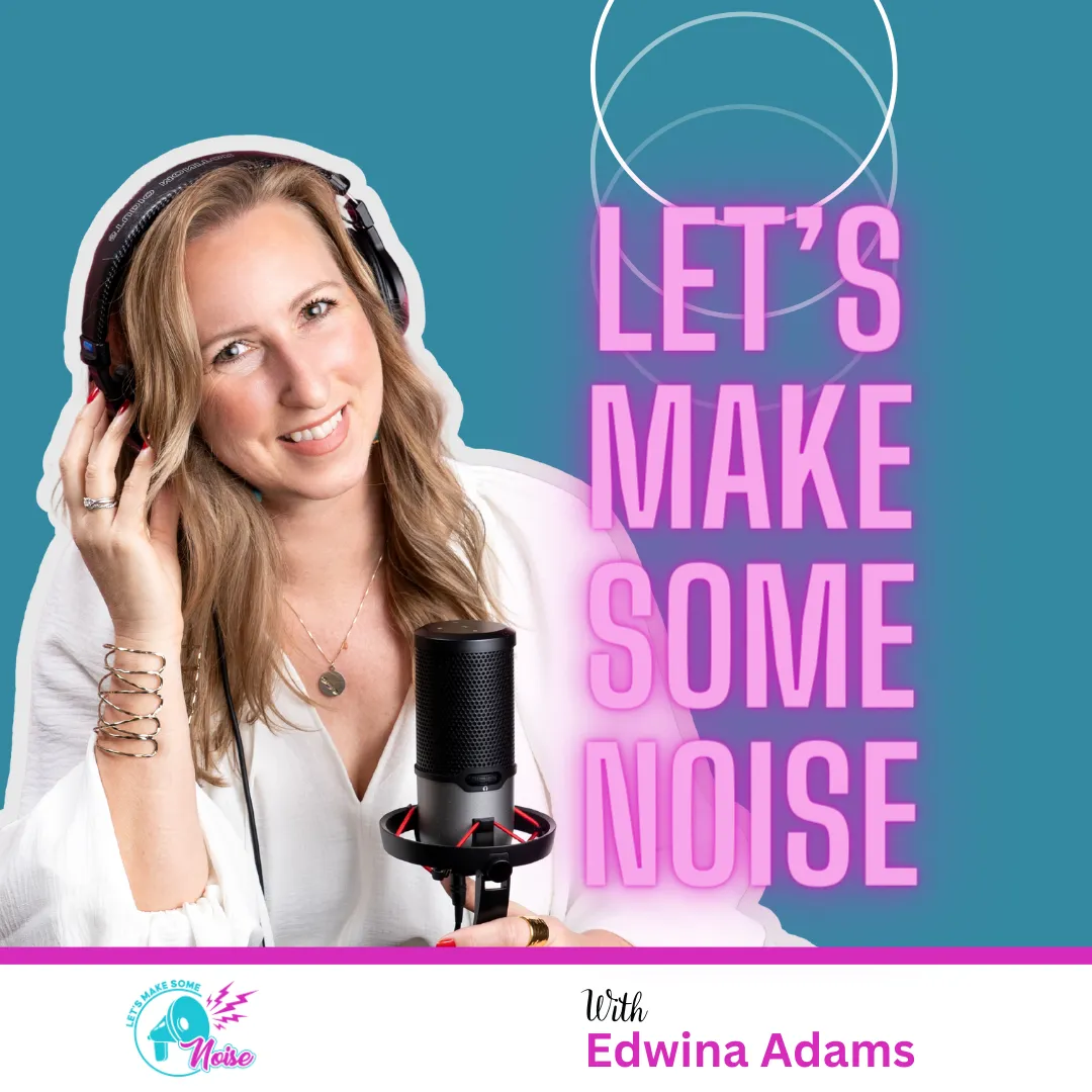 Let's Make Some Noise Podcast with Edwina Adams