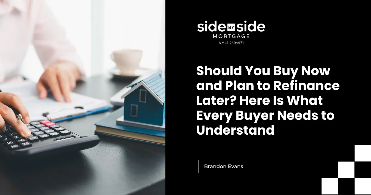 Should You Buy Now and Plan to Refinance Later? Here Is What Every Buyer Needs to Understand