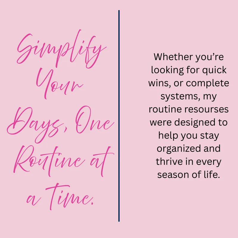 Simplify your days one routine at a time message about creating organized, intentional routines for every session of life.