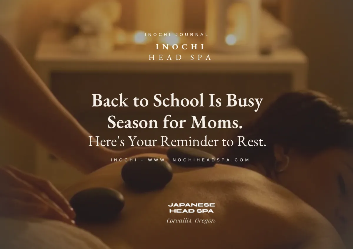 Back to School Is Busy Season for Moms. Here's Your Reminder to Rest | Inochi Head Spa Corvallis
