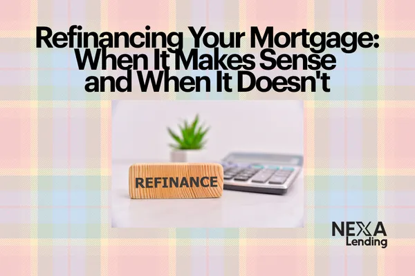 Refinancing Your Mortgage: When It Makes Sense and When It Doesn't