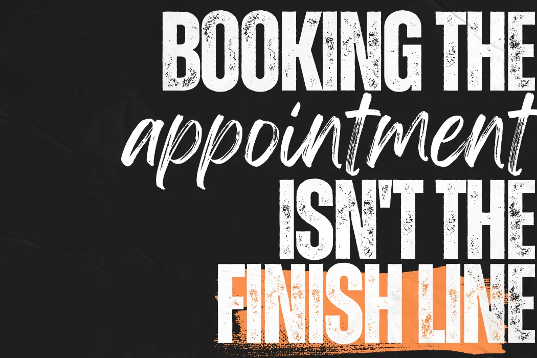 Booking the Appointment Isn't the Finish Line