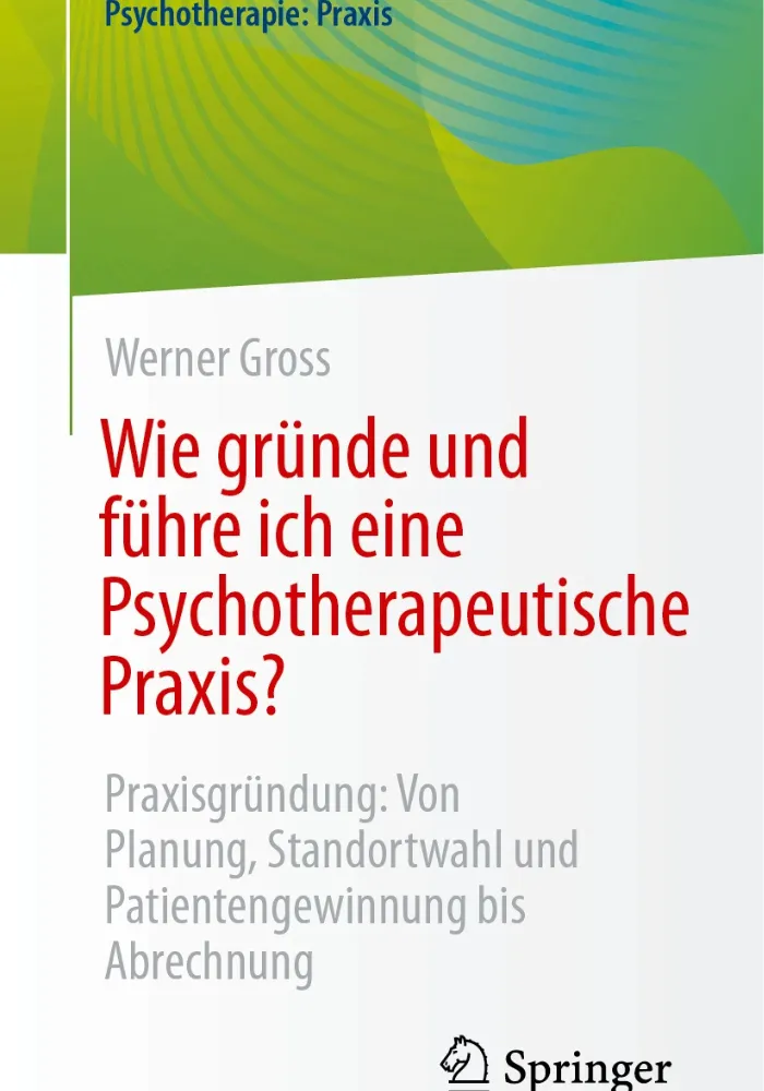 Buchcover Wie gründe und führe ich eine Psychotherapeutische Praxis von Werner Gross - Praxisgründung Planung Standortwahl Patientengewinnung Abrechnung, Springer Verlag