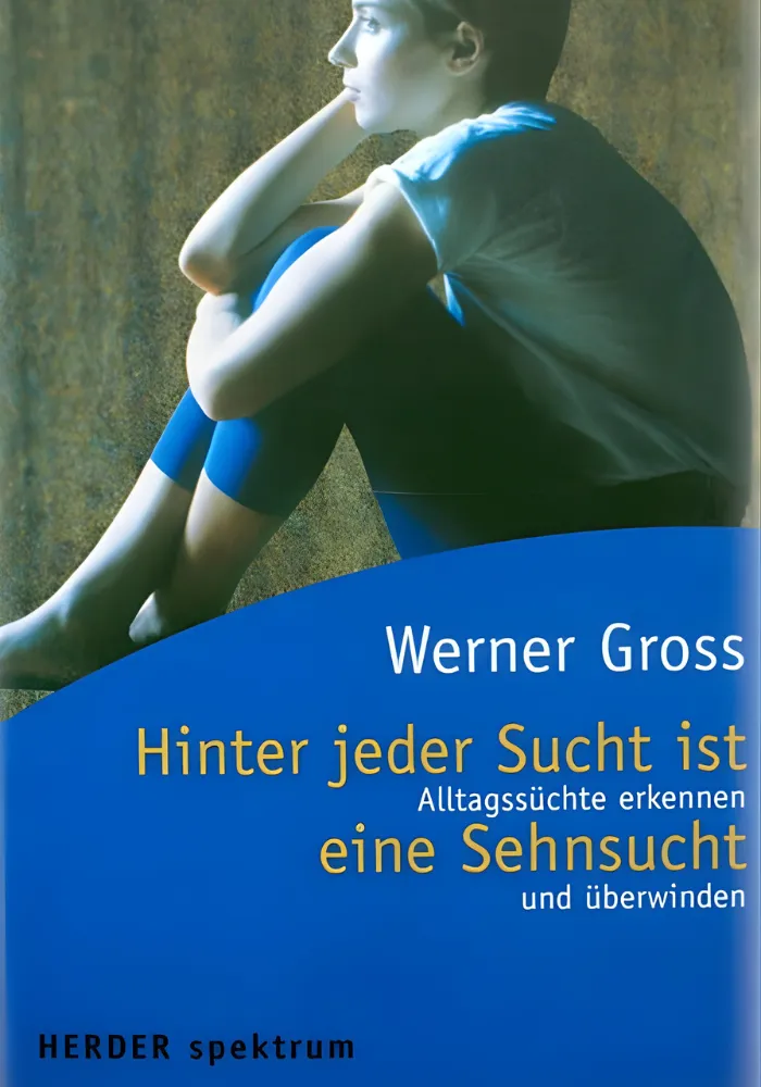 Buchcover Hinter jeder Sucht ist eine Sehnsucht von Werner Gross - Alltagssüchte erkennen und überwinden, Herder Verlag