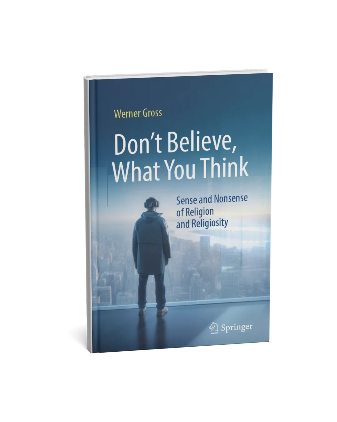 Don’t Believe, What You Think Sense and Nonsense of Religion and Religiosity