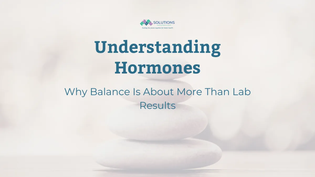Understanding Hormones: Why Balance Is About More Than Lab Results