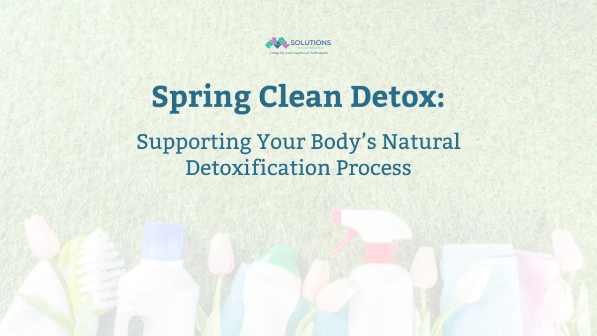 Spring Clean Detox: Supporting Your Body’s Natural Detoxification Process