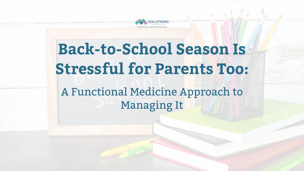 Back-to-School Season Is Stressful for Parents Too: A Functional Medicine Approach to Managing It