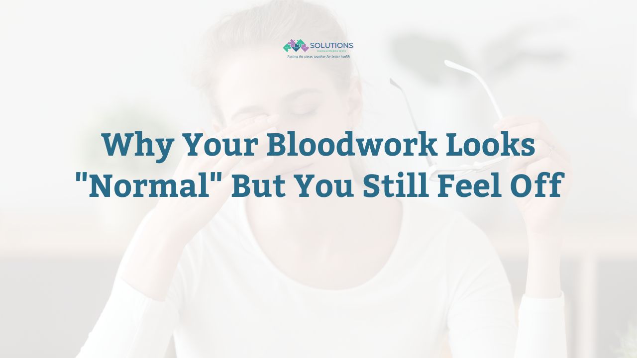 Why Your Bloodwork Looks "Normal" But You Still Feel Off