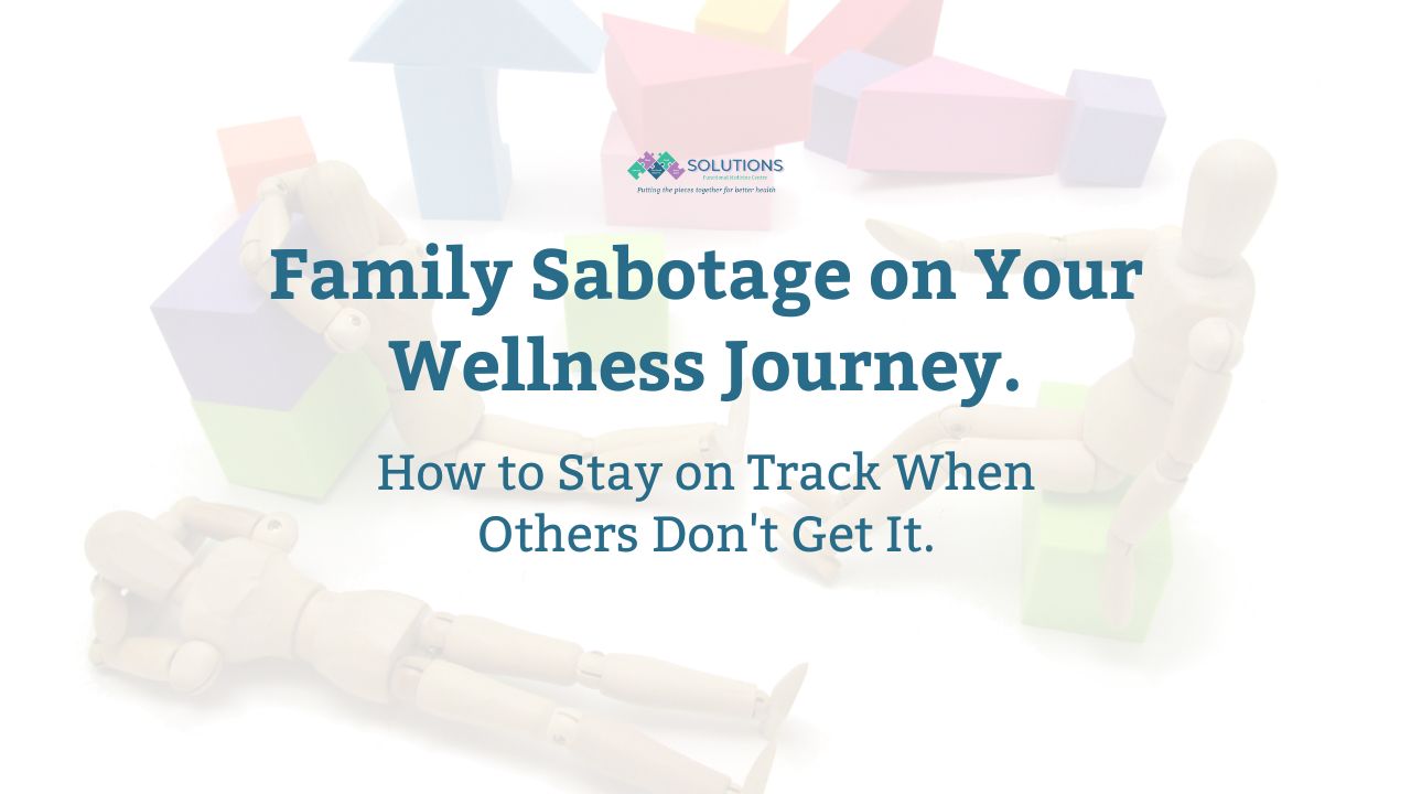 Family Sabotage on Your Wellness Journey. How to Stay on Track When Others Don't Get It.