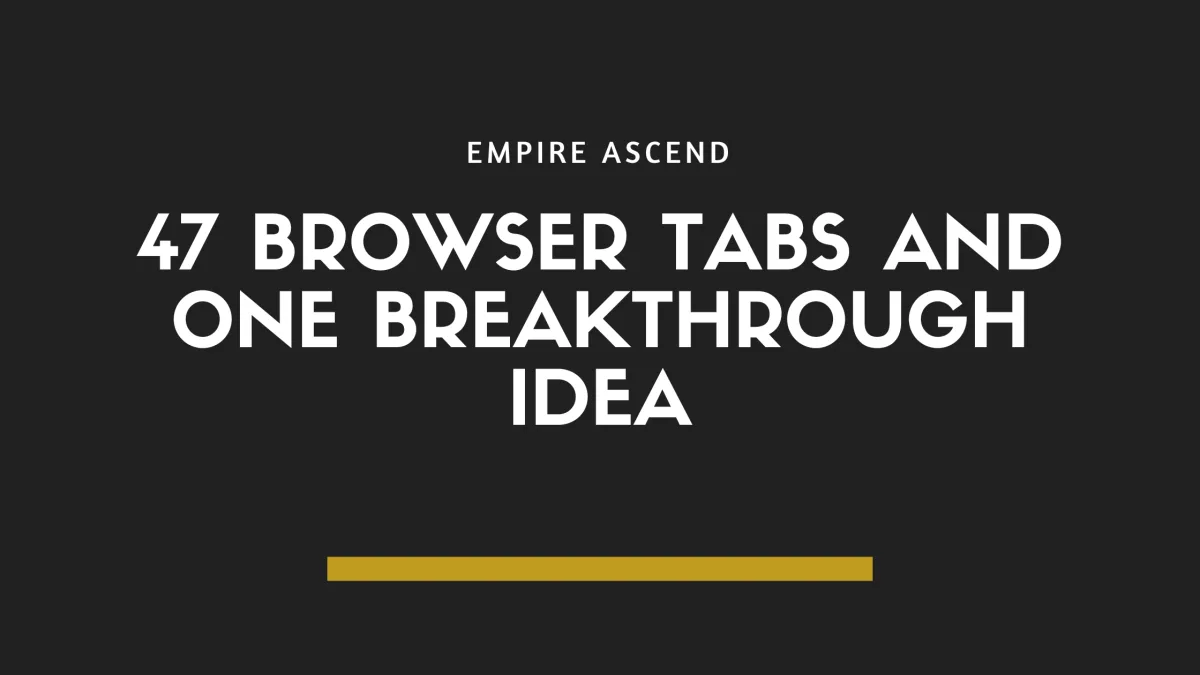 47 browser tabs and one breakthrough idea