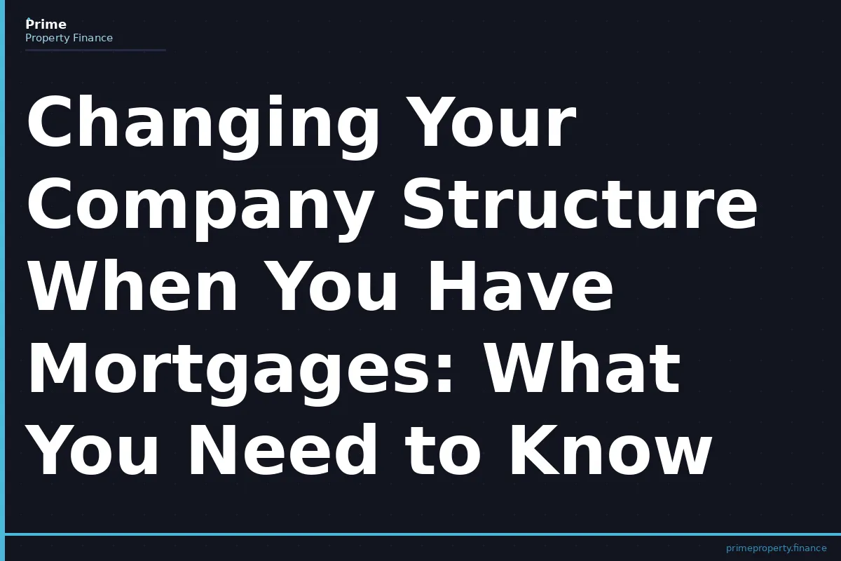 Changing Your Company Structure When You Have Mortgages: What You Need to Know