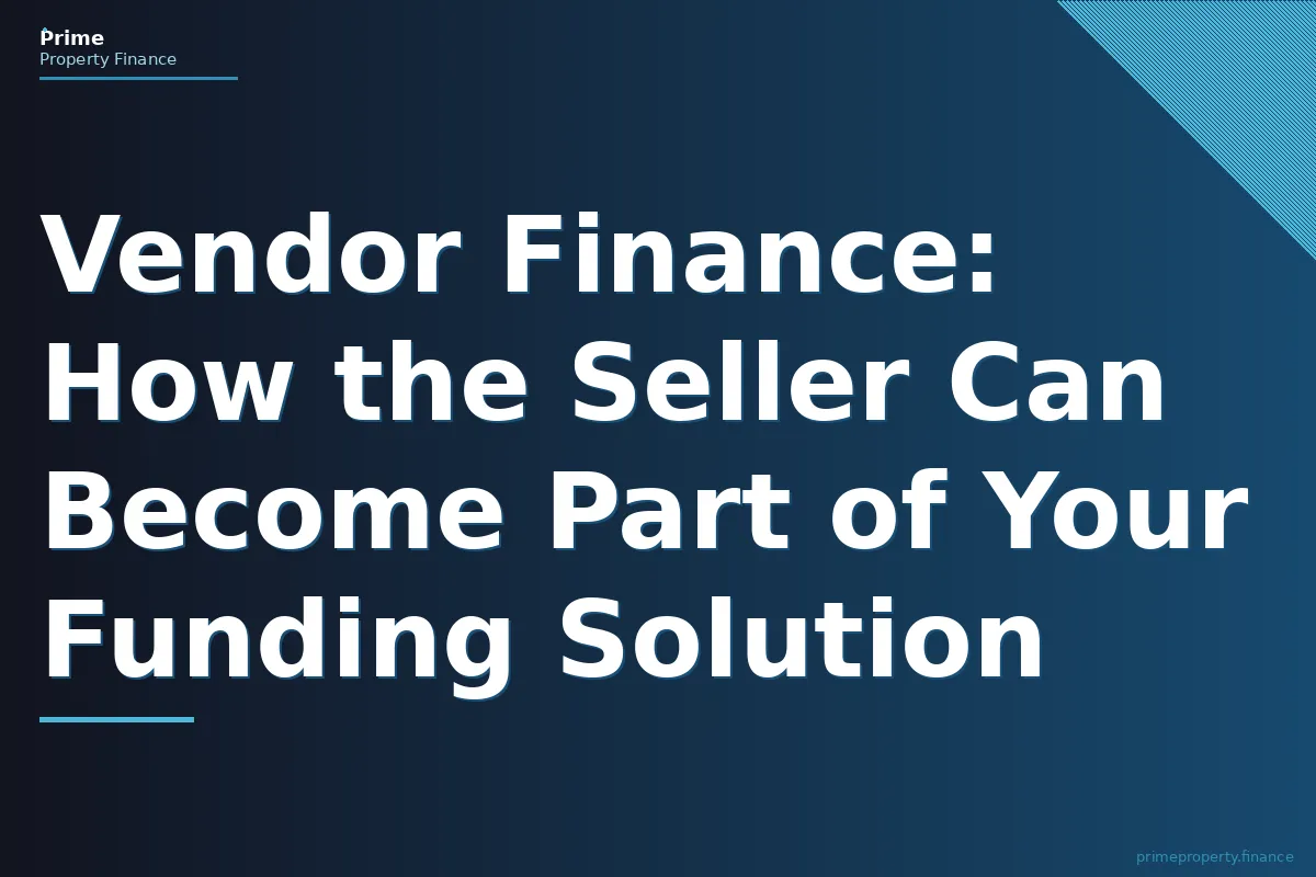 Vendor Finance: How the Seller Can Become Part of Your Funding Solution