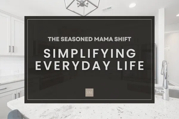 Kitchen scene with text “The Seasoned Mama Shift: Simplifying Everyday Life” representing practical ways to simplify daily routines