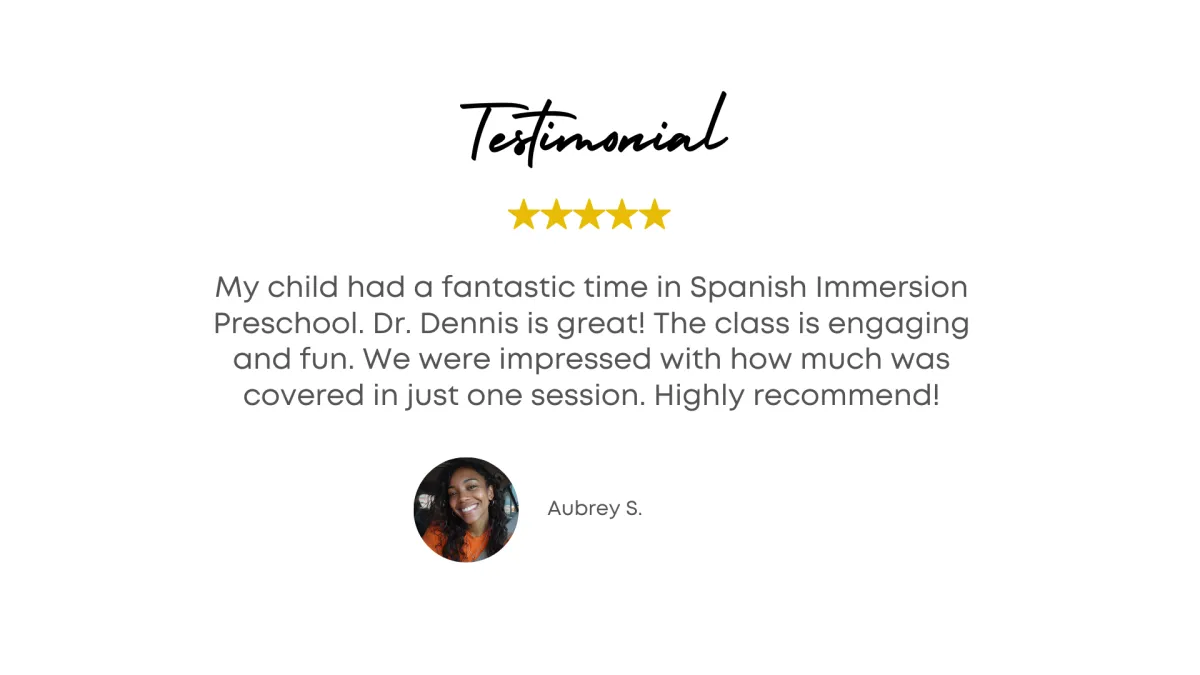 My child had a fantastic time in Spanish Immersion Preschool. The class is engaging and fun. We were impressed with how much was covered in just one session. Highly recommend! - Aubrey S.