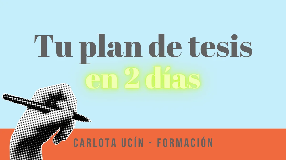 TU PLAN DE TESIS EN 2 DÍAS - CARLOTA UCIN FORMACIÓN 