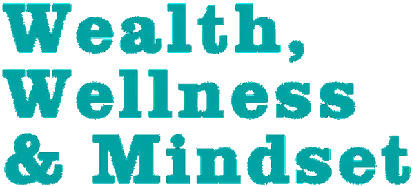 Wealth, Wellness, & Mindset