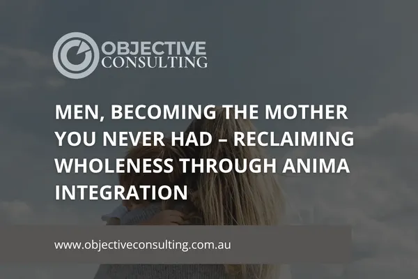 Men, Becoming the Mother You Never Had – Reclaiming Wholeness Through Anima Integration