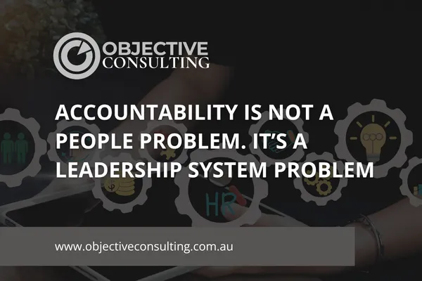 Accountability Is Not a People Problem. It’s a Leadership System Problem