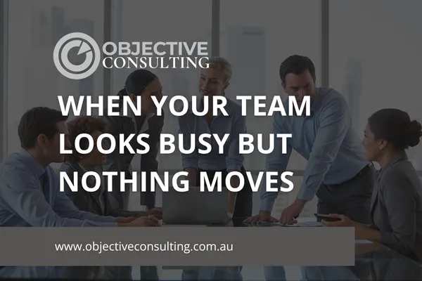 When Your Team Looks Busy But Nothing Moves