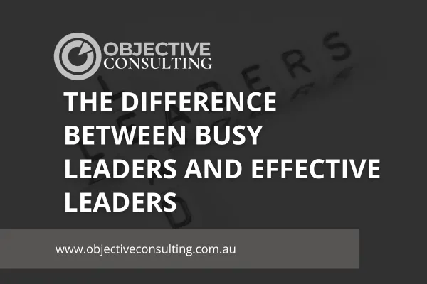 The Difference Between Busy Leaders and Effective Leaders