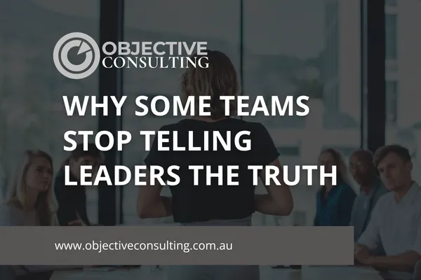 Why Some Teams Stop Telling Leaders the Truth