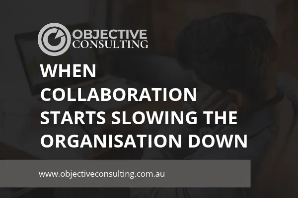When Collaboration Starts Slowing the Organisation Down