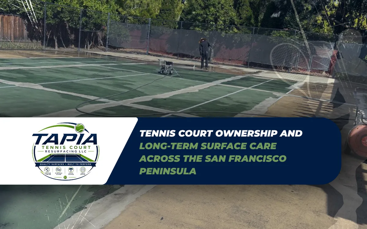 Tennis Court Ownership and Long-Term Surface Care Across the San Francisco Peninsula