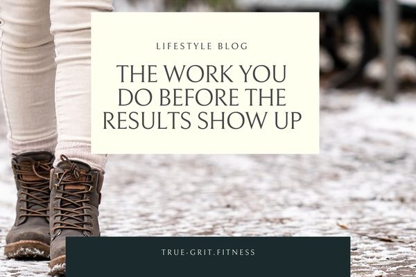 The Work You Do Before the Results Show Up