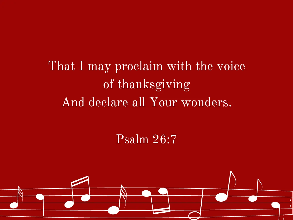 That I may proclaim with the voice of thanksgiving And declare all Your wonders. Psalm 26:7