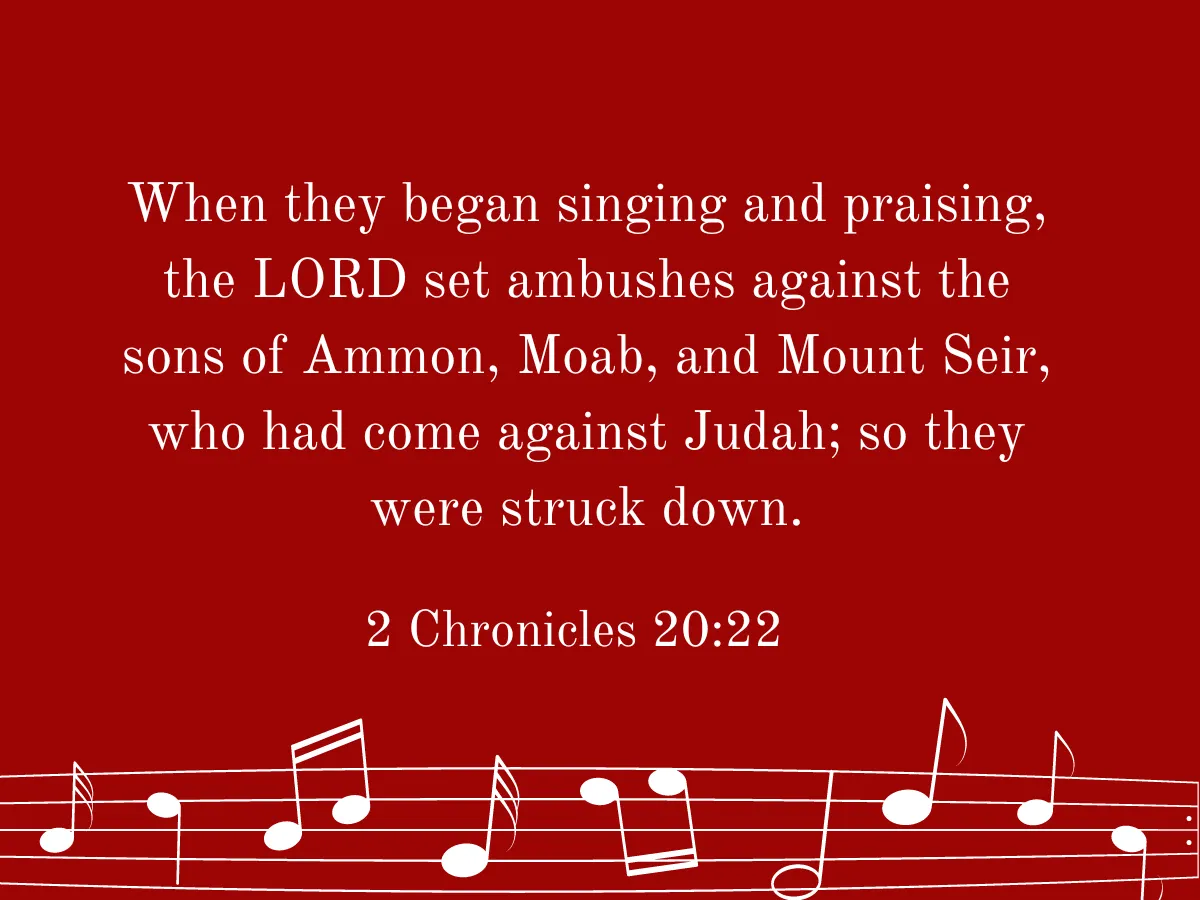 When they began singing and praising, the LORD set ambushes against the sons of Ammon, Moab, and Mount Seir, who had come against Judah; so they were struck down. 2 Chron 20:22