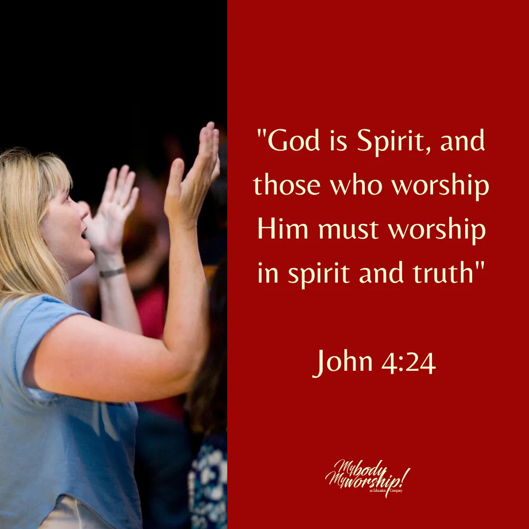 "God is Spirit, and those who worship Him must worship in spirit and truth." John 4:24