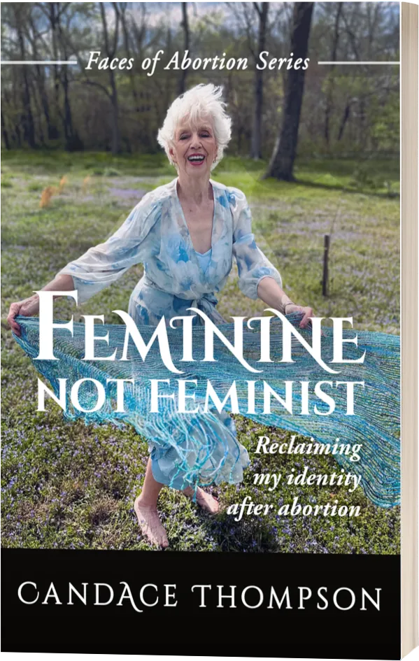 Feminine Not Feminist: Reclaiming My Identity After Abortion by Candace Thompson