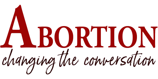 Abortion—Changing the Conversation