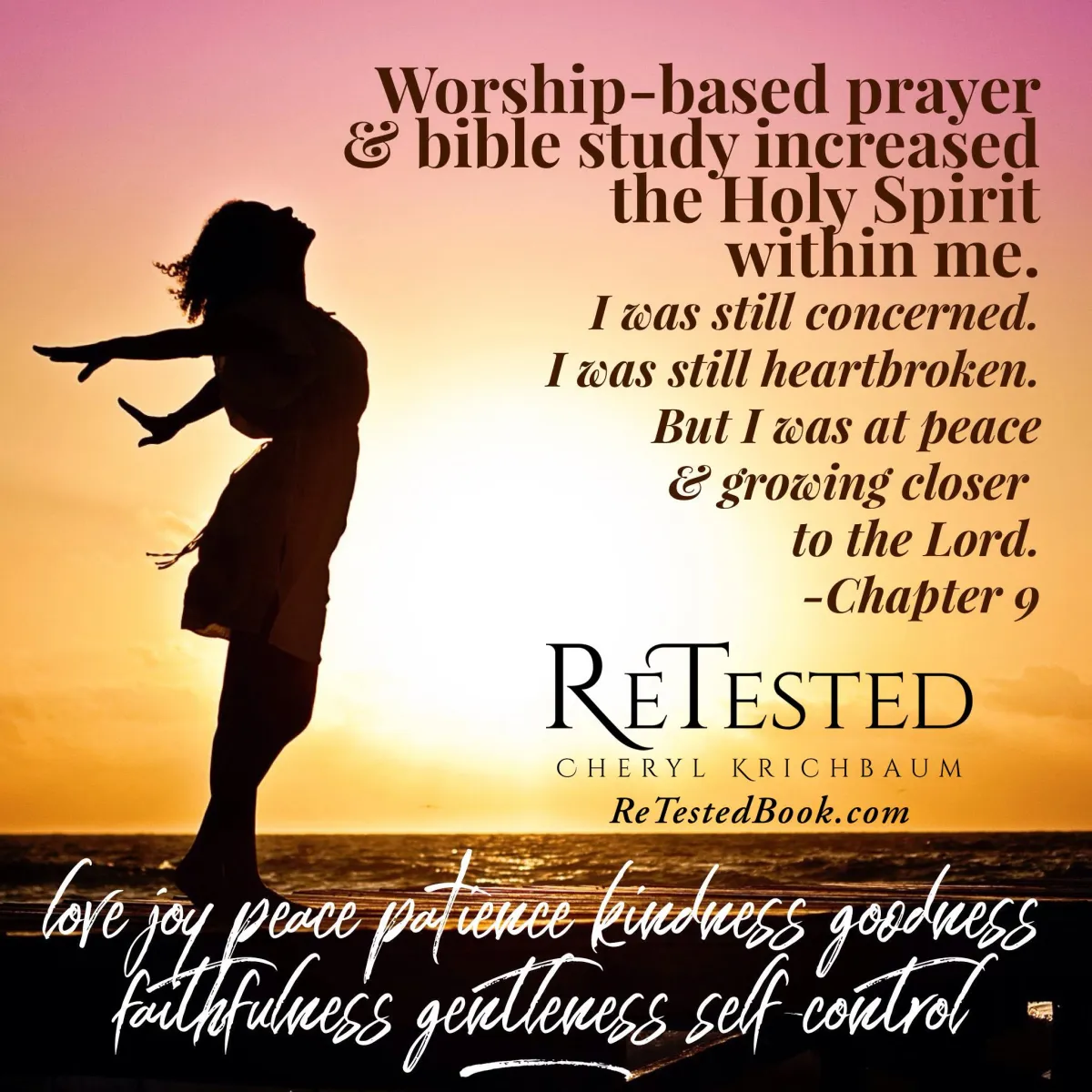 Worship-based prayer & Bible study increased the Holy Spirit within me. I was still concerned. I was still heartbroken. But I was at peace & growing closer to the Lord. ~Chapter 9