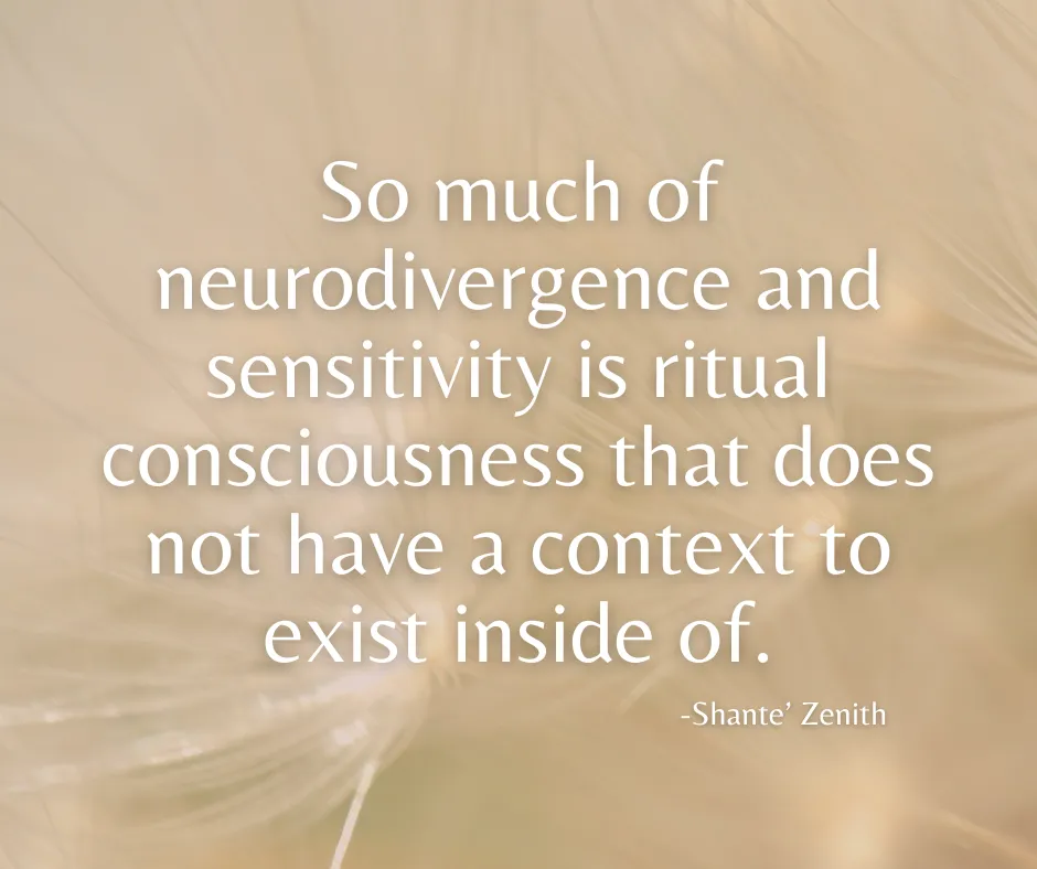 So much of neurodivergence and sensitivity is Ritual Consciousness that is looking for a context to exist inside of . . .