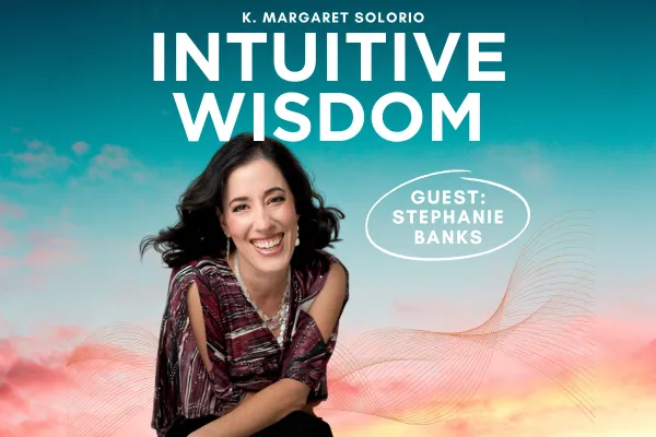 Intuitive Wisdom Podcast Ep 248 Stephanie Banks K. Margaret Solorio