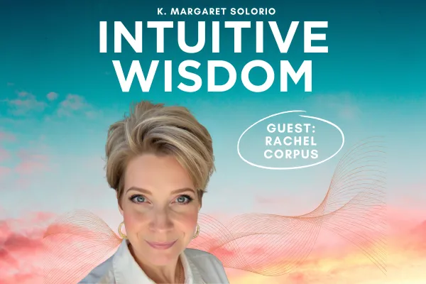 Intuitive Wisdom Podcast Ep 249 Rachel Corpus K. Margaret Solorio