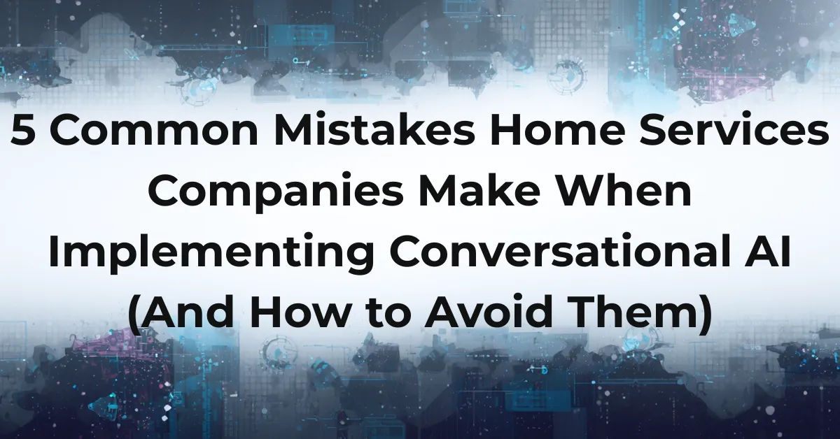 5 Common Mistakes Home Services Companies Make When Implementing Conversational AI (And How to Avoid Them)