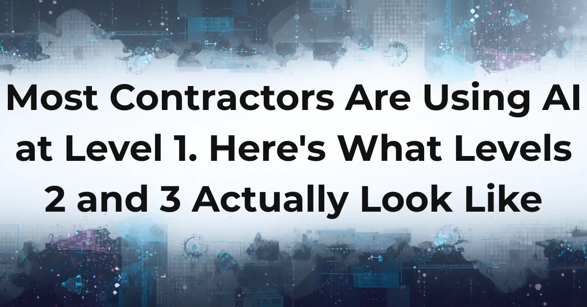 Most Contractors Are Using AI at Level 1. Here's What Levels 2 and 3 Actually Look Like