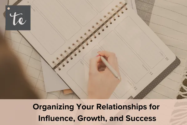 Organizing Your Relationships for Influence, Growth, and Success