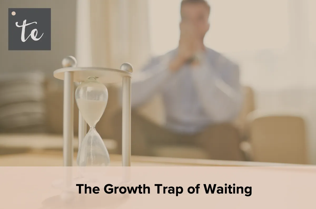 The Growth Trap of Waiting: Why You Already Have Everything You Need to Stay Present