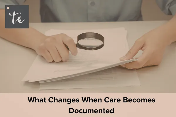 What Changes When Care Becomes Documented