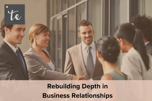 Rebuilding Depth in Business Relationships