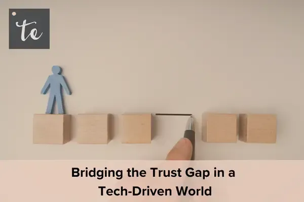 Bridging the Trust Gap in a Tech-Driven World