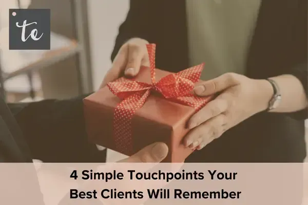 4 Simple Touchpoints Your Best Clients Will Remember