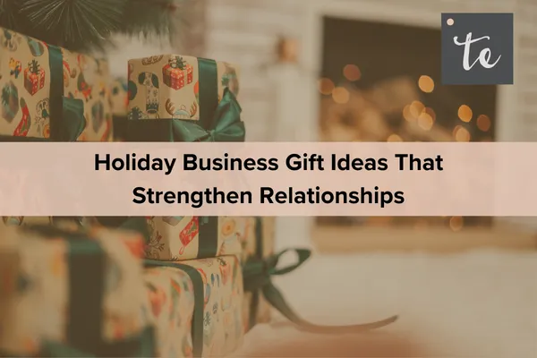 Holiday Business Gift Ideas That Strengthen Relationships