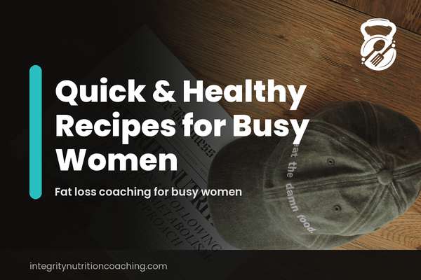 Quick & Healthy Recipes for Busy Women: Fuel Your Fat Loss