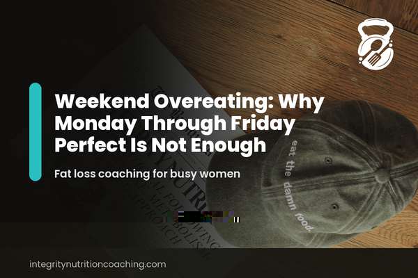 Weekend Overeating: Why Monday Through Friday Perfect Is Not Enough