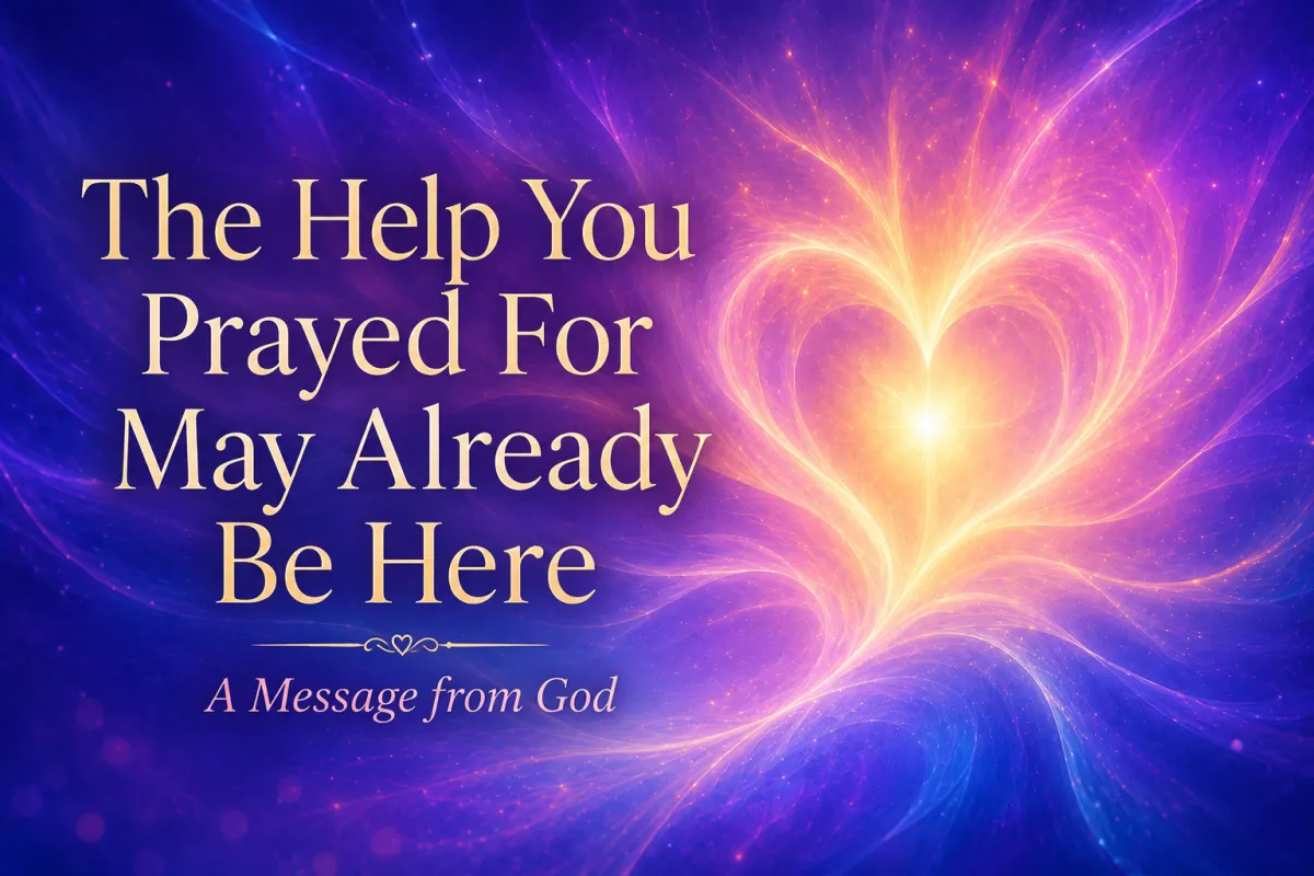 The Help You Prayed for May Already Be Here: Message by God